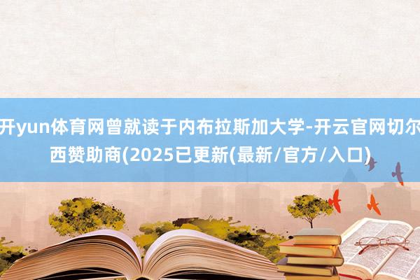 开yun体育网曾就读于内布拉斯加大学-开云官网切尔西赞助商(2025已更新(最新/官方/入口)