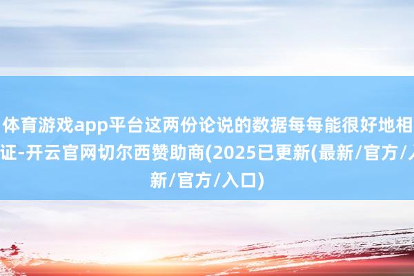体育游戏app平台这两份论说的数据每每能很好地相互印证-开云官网切尔西赞助商(2025已更新(最新/官方/入口)
