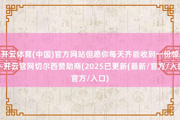 开云体育(中国)官方网站但愿你每天齐能收到一份惊喜-开云官网切尔西赞助商(2025已更新(最新/官方/入口)