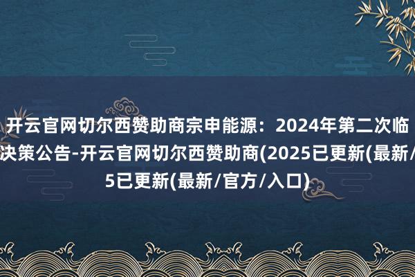开云官网切尔西赞助商宗申能源:2024年第二次临时激动大会决策公告-开云官网切尔西赞助商(2025已更新(最新/官方/入口)