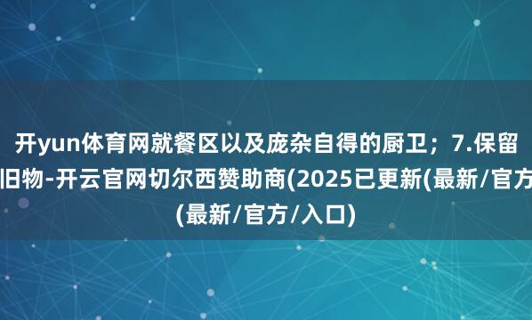 开yun体育网就餐区以及庞杂自得的厨卫;7.保留一部分旧物-开云官网切尔西赞助商(2025已更新(最新/官方/入口)