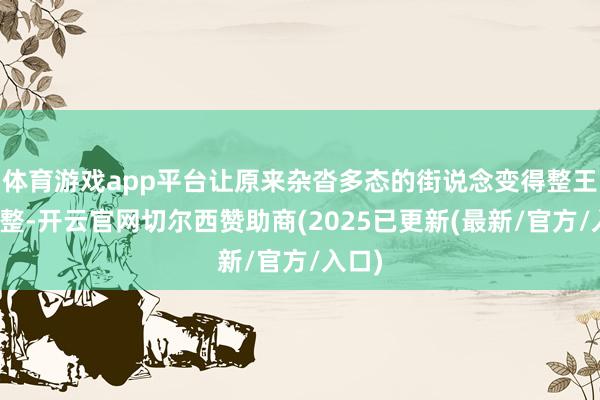 体育游戏app平台让原来杂沓多态的街说念变得整王人齐整-开云官网切尔西赞助商(2025已更新(最新/官方/入口)